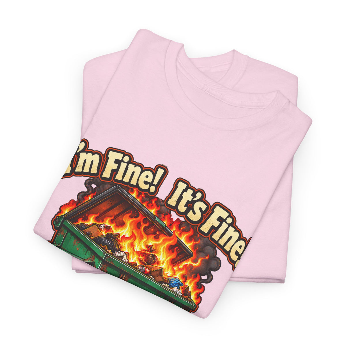 I’m Fine! It’s Fine! Everything Is Fine! – Funny Dumpster Fire T-Shirt