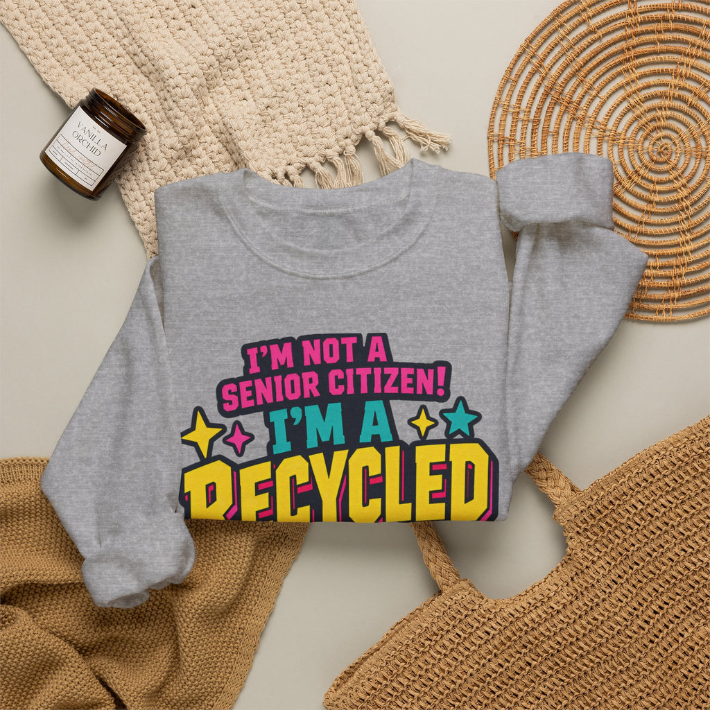 I’m Not a Senior Citizen, I’m a Recycled Teenager Sweatshirt