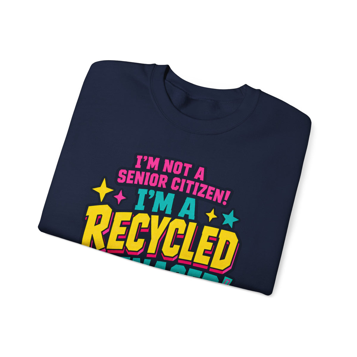 I’m Not a Senior Citizen, I’m a Recycled Teenager Sweatshirt